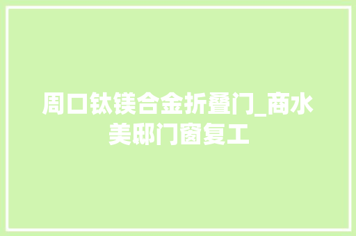 周口钛镁合金折叠门_商水美邸门窗复工