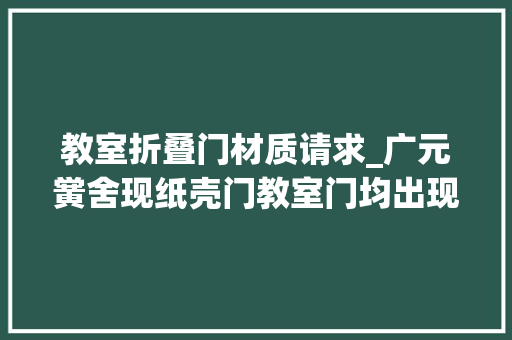 教室折叠门材质请求_广元黉舍现纸壳门教室门均出现不合程度开裂弯曲铁皮中心系纸壳