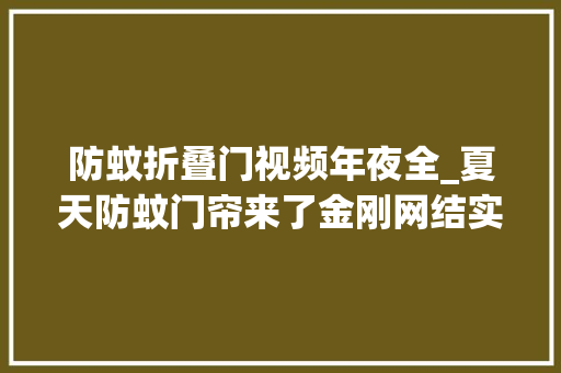 防蚊折叠门视频年夜全_夏天防蚊门帘来了金刚网结实耐用我真的挨个量的尺寸