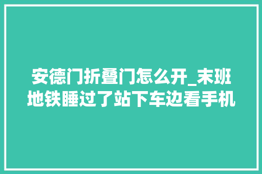 安德门折叠门怎么开_末班地铁睡过了站下车边看手机边走又误了出站