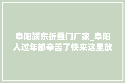 阜阳颍东折叠门厂家_阜阳人过年都辛苦了快来这里放飞身心还有福利哦