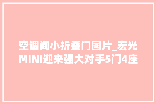 空调间小折叠门图片_宏光MINI迎来强大对手5门4座标配气囊空调才3w出头