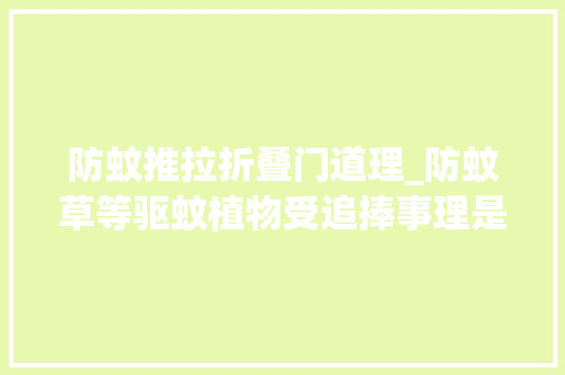 防蚊推拉折叠门道理_防蚊草等驱蚊植物受追捧事理是什么效果若何 塑钢门