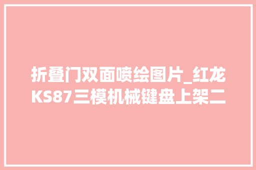 折叠门双面喷绘图片_红龙KS87三模机械键盘上架二次元主题键帽喷绘148元