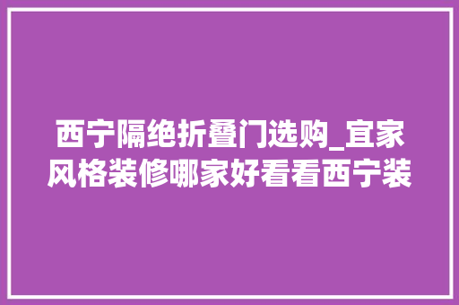 西宁隔绝折叠门选购_宜家风格装修哪家好看看西宁装修网分享的宜家风格装修案例