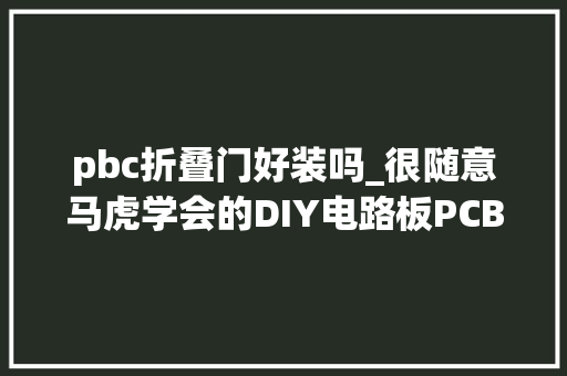 pbc折叠门好装吗_很随意马虎学会的DIY电路板PCB方法技巧分享单层板
