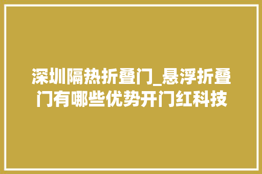 深圳隔热折叠门_悬浮折叠门有哪些优势开门红科技 折叠门