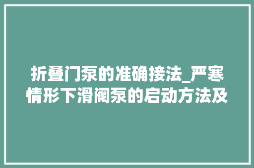折叠门泵的准确接法_严寒情形下滑阀泵的启动方法及建议 玻璃门