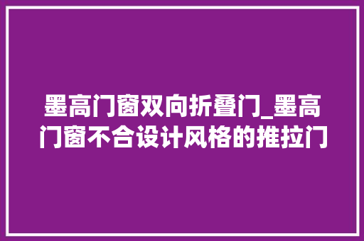 墨高门窗双向折叠门_墨高门窗不合设计风格的推拉门有不合的家居色彩 玻璃门