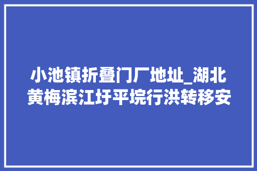 小池镇折叠门厂地址_湖北黄梅滨江圩平垸行洪转移安置1730人