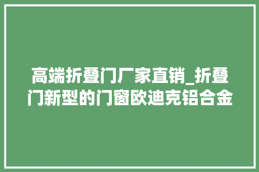 高端折叠门厂家直销_折叠门新型的门窗欧迪克铝合金门窗加盟 防火门