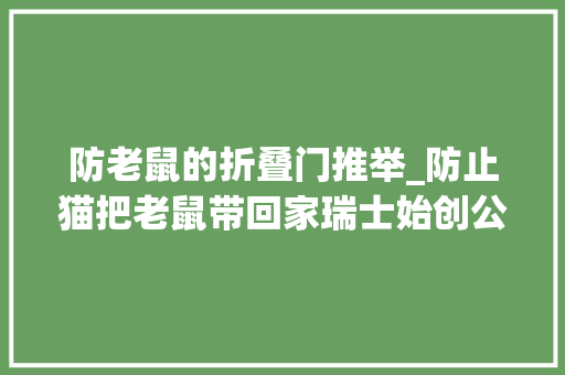 防老鼠的折叠门推举_防止猫把老鼠带回家瑞士始创公司Flappie推出AI猫门 玻璃门
