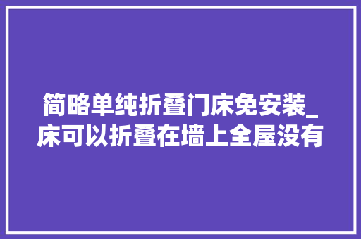简略单纯折叠门床免安装_床可以折叠在墙上全屋没有主灯效果却更漂亮了