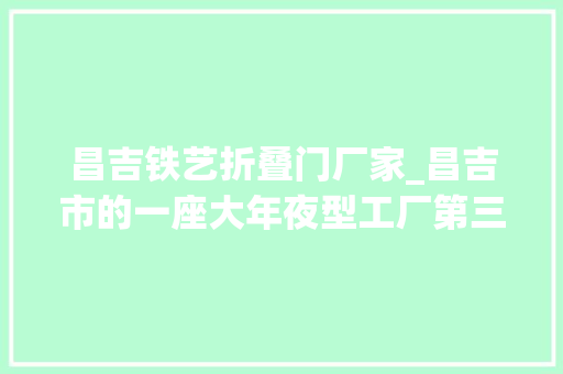 昌吉铁艺折叠门厂家_昌吉市的一座大年夜型工厂第三次拍卖被人以34563万元的价格拿下