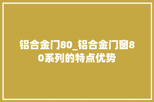 铝合金门80_铝合金门窗80系列的特点优势