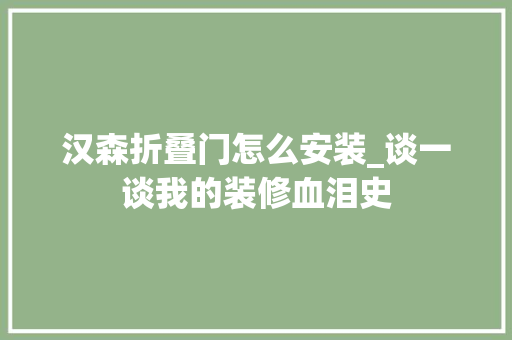 汉森折叠门怎么安装_谈一谈我的装修血泪史