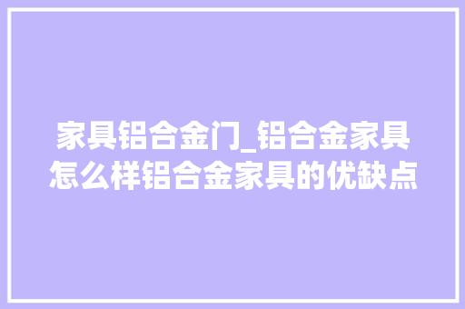 家具铝合金门_铝合金家具怎么样铝合金家具的优缺点有哪些 推拉门