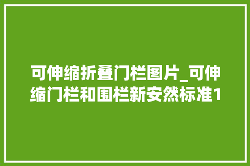 可伸缩折叠门栏图片_可伸缩门栏和围栏新安然标准16CFR1239