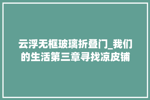 云浮无框玻璃折叠门_我们的生活第三章寻找凉皮铺