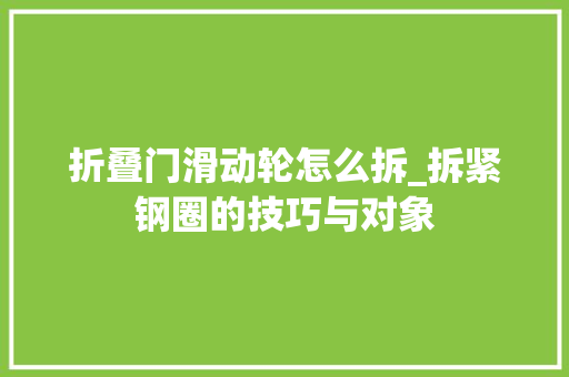 折叠门滑动轮怎么拆_拆紧钢圈的技巧与对象 推拉门