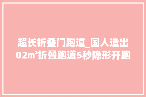 超长折叠门跑道_国人造出02㎡折叠跑道5秒隐形开跑一夏瘦三圈不是梦 滑动门