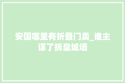 安国哪里有折叠门卖_谁主谋了拆皇城墙