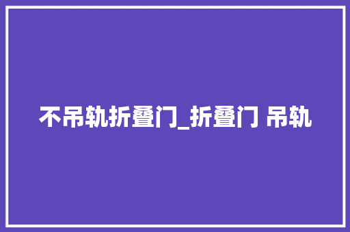 不吊轨折叠门_折叠门 吊轨 折叠门