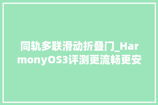 同轨多联滑动折叠门_HarmonyOS3评测更流畅更安然 推拉门