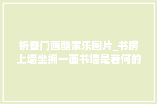 折叠门画酷家乐图片_书房上墙坐拥一面书墙是若何的一种体验