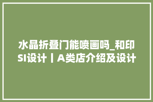 水晶折叠门能喷画吗_和印SI设计丨A类店介绍及设计赏析