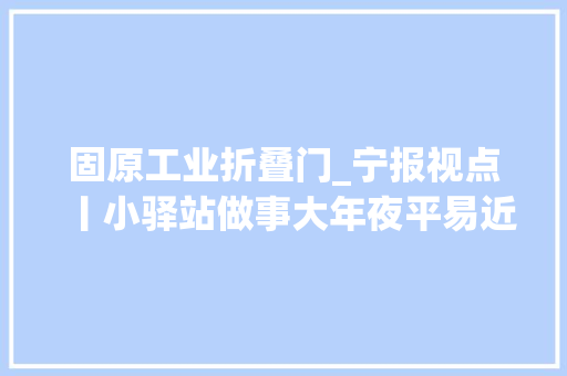 固原工业折叠门_宁报视点丨小驿站做事大年夜平易近生 防火门