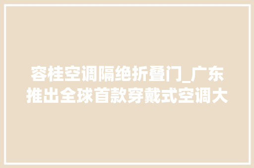 容桂空调隔绝折叠门_广东推出全球首款穿戴式空调大年夜白的降温神器来了 玻璃门