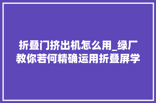 折叠门挤出机怎么用_绿厂教你若何精确运用折叠屏学会后FindN2用个五年没有问题 滑动门