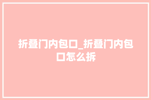 折叠门内包口_折叠门内包口怎么拆 铝合金门