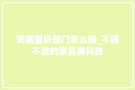 美诺宝折叠门怎么拆_不得不说的家居黑科技