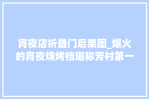 宵夜店折叠门后果图_爆火的宵夜烧烤档堪称芳村第一煎饺难以拒绝的广式蜜糖烧烤