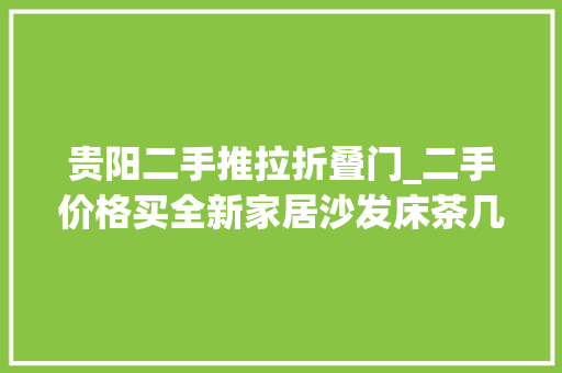 贵阳二手推拉折叠门_二手价格买全新家居沙发床茶几电器柜衣柜电暖炉茶几