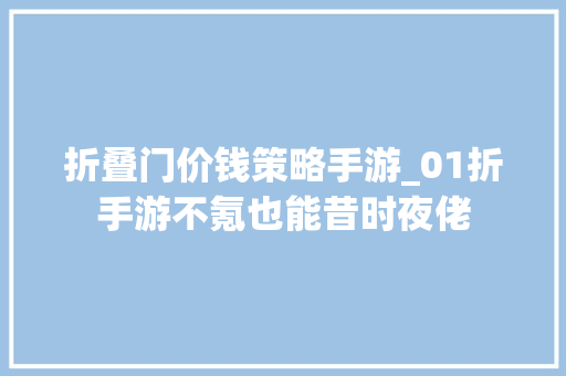 折叠门价钱策略手游_01折手游不氪也能昔时夜佬