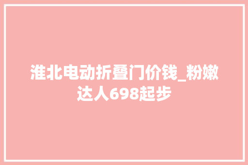 淮北电动折叠门价钱_粉嫩达人698起步