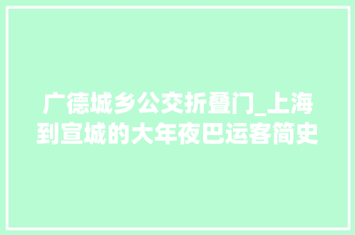 广德城乡公交折叠门_上海到宣城的大年夜巴运客简史及其线路 复合门