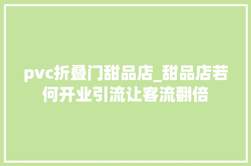 pvc折叠门甜品店_甜品店若何开业引流让客流翻倍 复合门