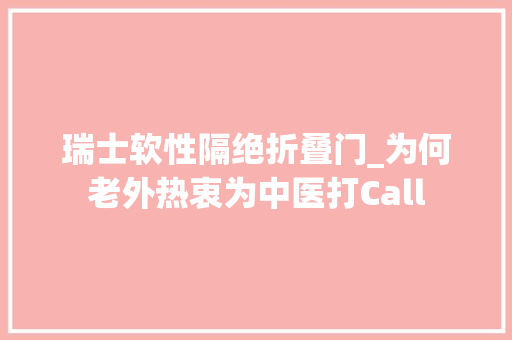 瑞士软性隔绝折叠门_为何老外热衷为中医打Call