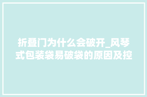 折叠门为什么会破开_风琴式包装袋易破袋的原因及控制方法