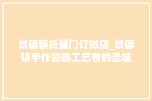 景德镇折叠门订做店_景德镇手作瓷器工艺者的圣城