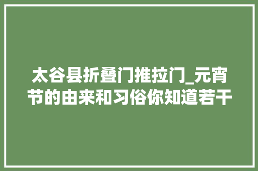 太谷县折叠门推拉门_元宵节的由来和习俗你知道若干