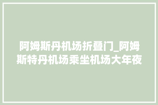 阿姆斯丹机场折叠门_阿姆斯特丹机场乘坐机场大年夜巴定睛一看竟是比亚迪客车自满