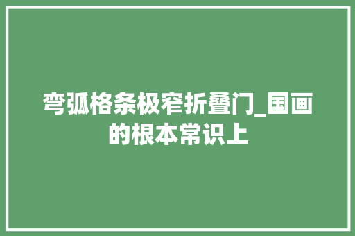 弯弧格条极窄折叠门_国画的根本常识上