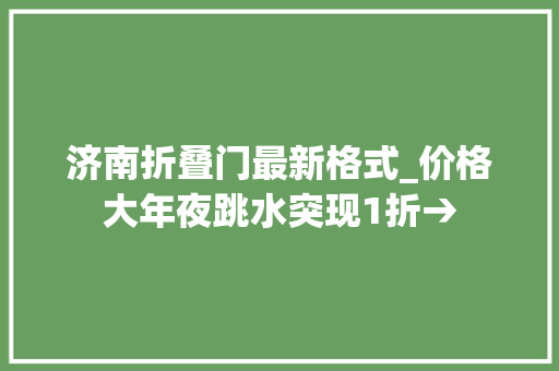 济南折叠门最新格式_价格大年夜跳水突现1折→