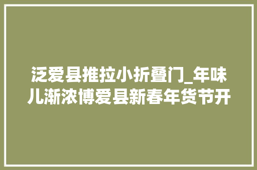 泛爱县推拉小折叠门_年味儿渐浓博爱县新春年货节开启
