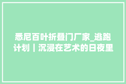 悉尼百叶折叠门厂家_逃跑计划｜沉浸在艺术的日夜里新加坡的另一种位面